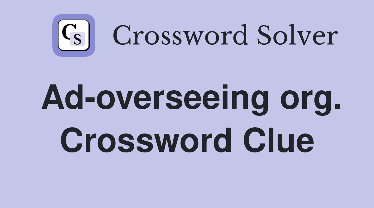 Ad-overseeing org. Crossword Clue
