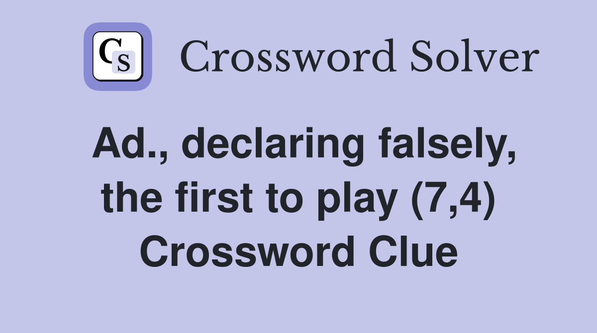 Ad., declaring falsely, the first to play (7,4) Crossword Clue