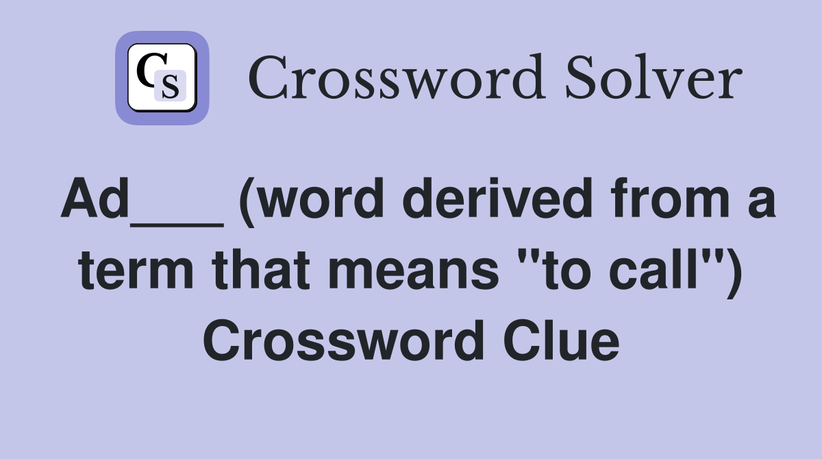 Ad___ (word derived from a term that means "to call") Crossword Clue