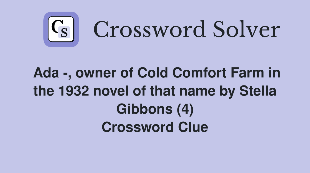 Ada -, owner of Cold Comfort Farm in the 1932 novel of that name by Stella Gibbons (4) Crossword Clue