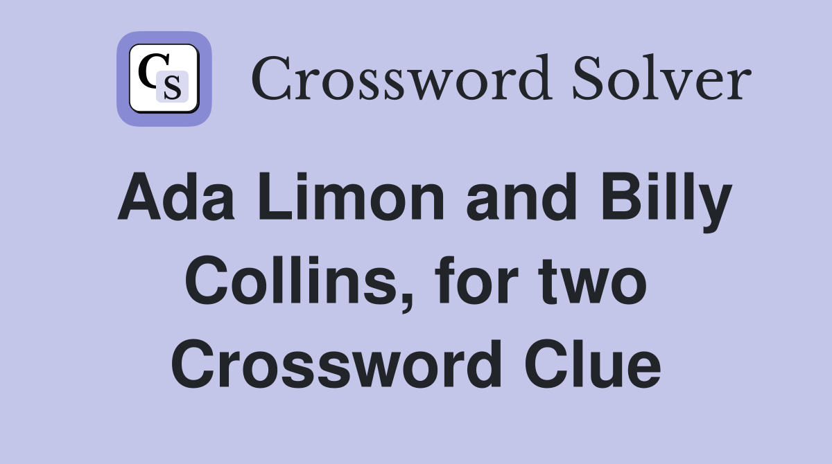 Ada Limon and Billy Collins, for two Crossword Clue