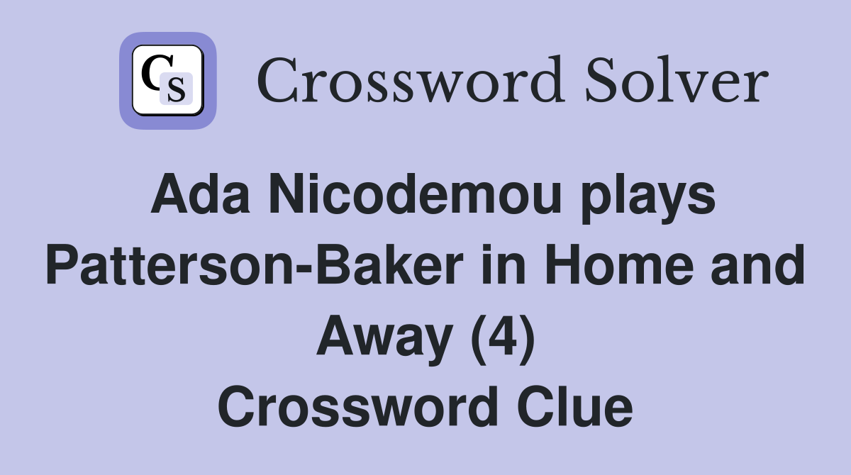 Ada Nicodemou plays Patterson-Baker in Home and Away (4) Crossword Clue