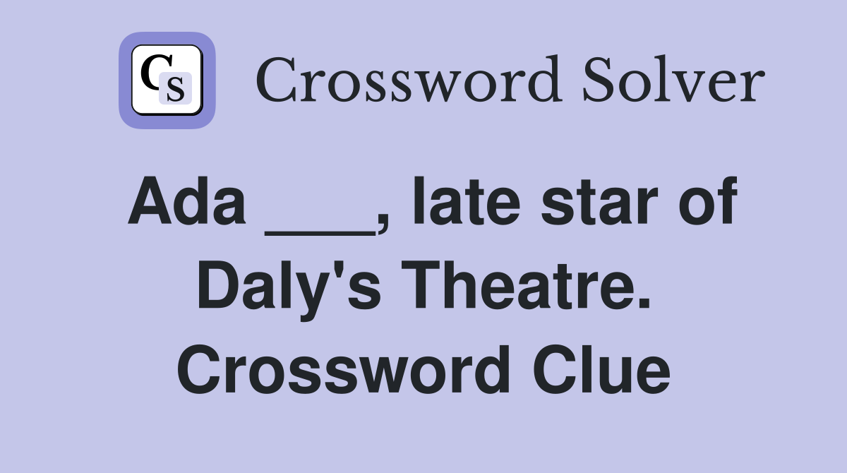 Ada ___, late star of Daly's Theatre. Crossword Clue