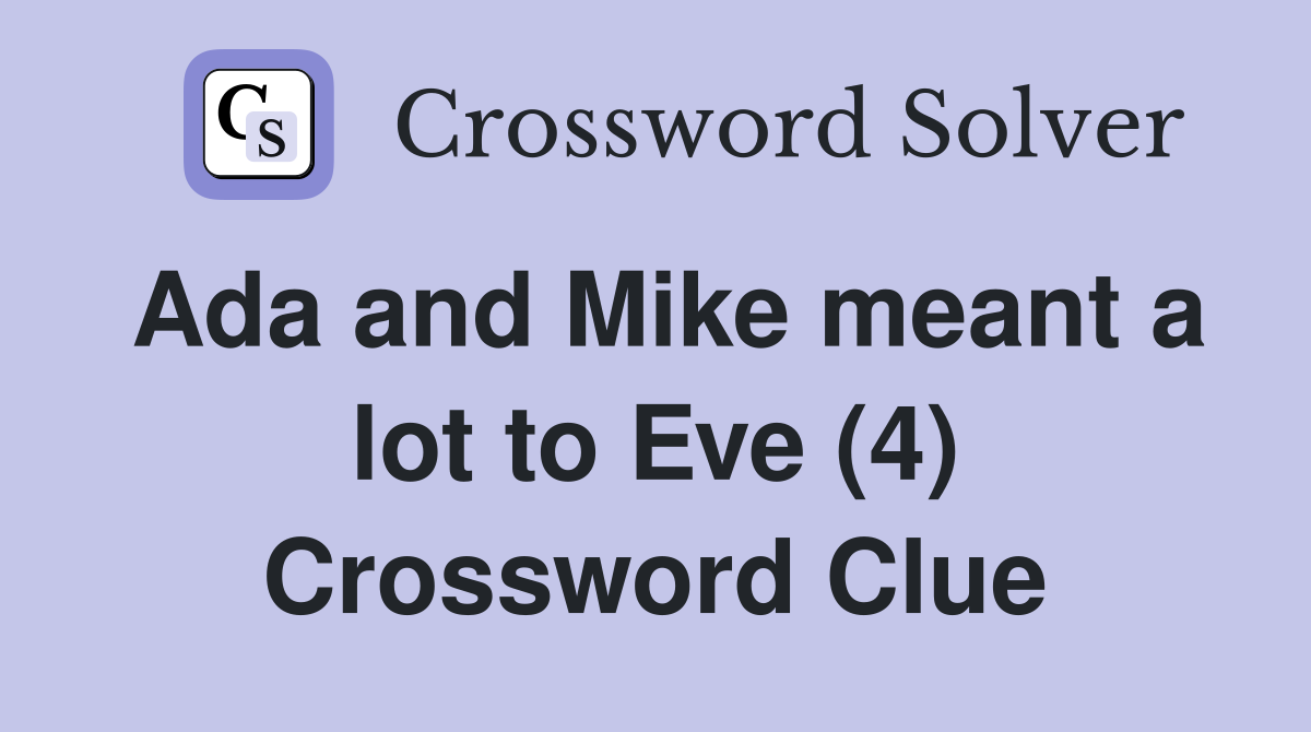 Ada and Mike meant a lot to Eve (4) Crossword Clue