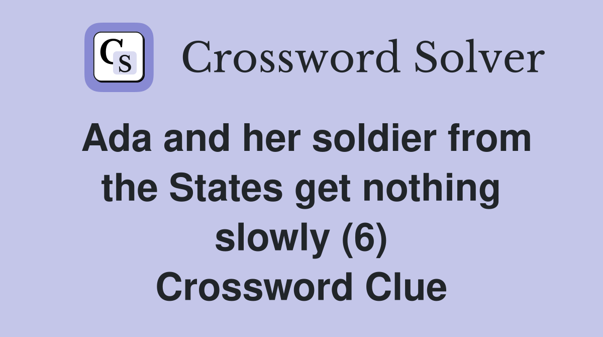 Ada and her soldier from the States get nothing slowly (6) Crossword Clue
