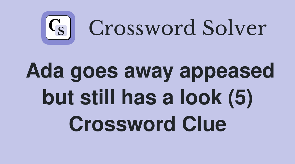 Ada goes away appeased but still has a look (5) Crossword Clue