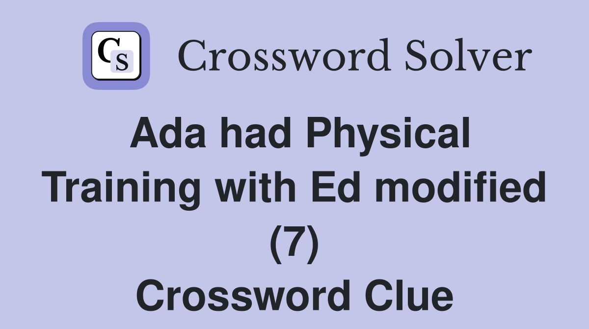 Ada had Physical Training with Ed modified (7) Crossword Clue