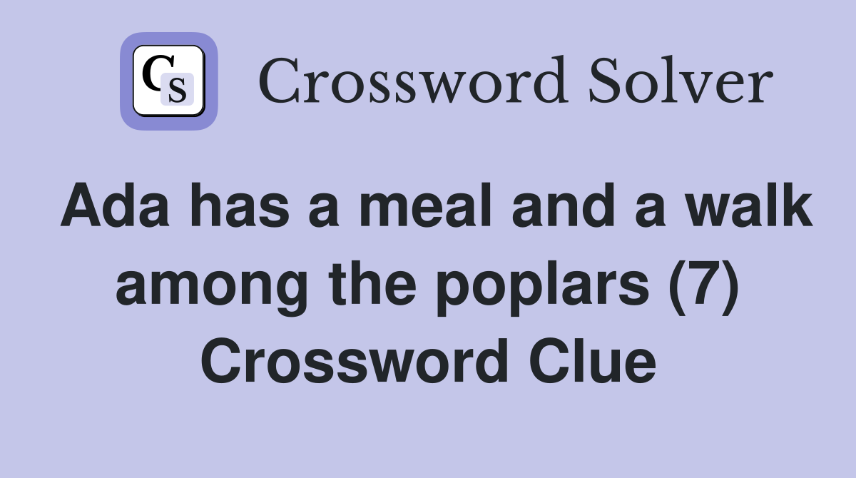 Ada has a meal and a walk among the poplars (7) Crossword Clue