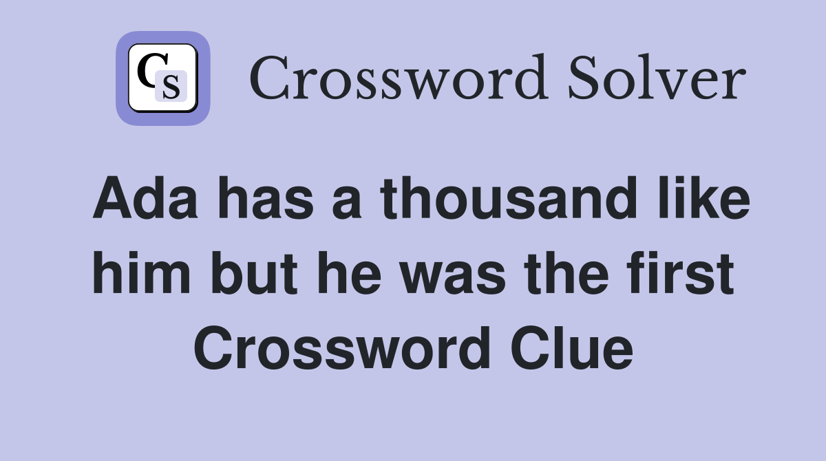 Ada has a thousand like him but he was the first Crossword Clue
