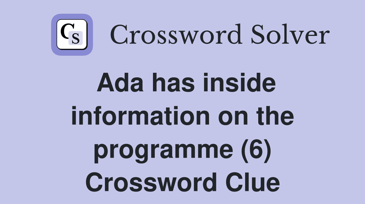 Ada has inside information on the programme (6) Crossword Clue