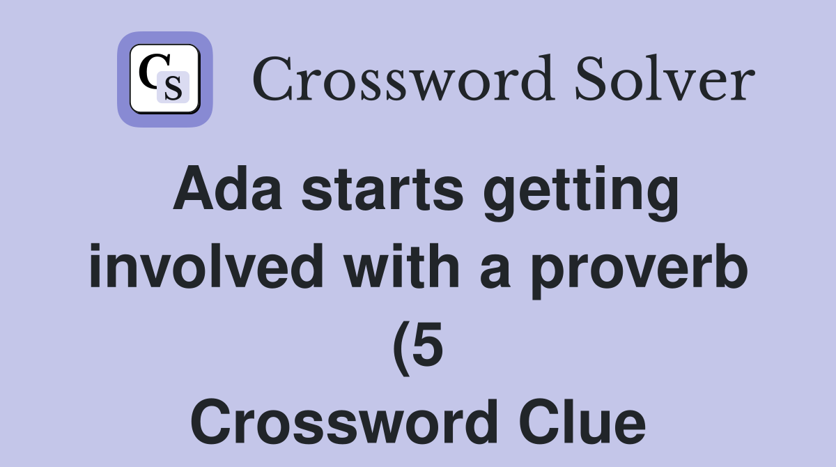 Ada starts getting involved with a proverb (5) Crossword Clue Answers Ada starts getting involved with a proverb (5) Crossword Clue Answers