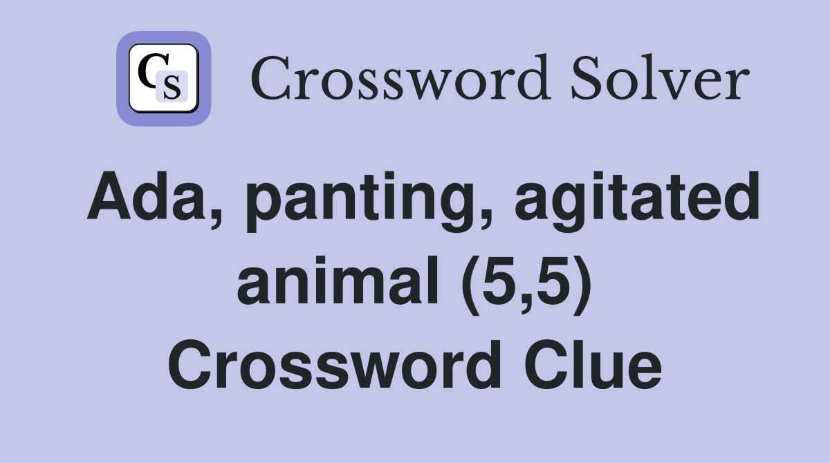 Ada, panting, agitated animal (5,5) Crossword Clue