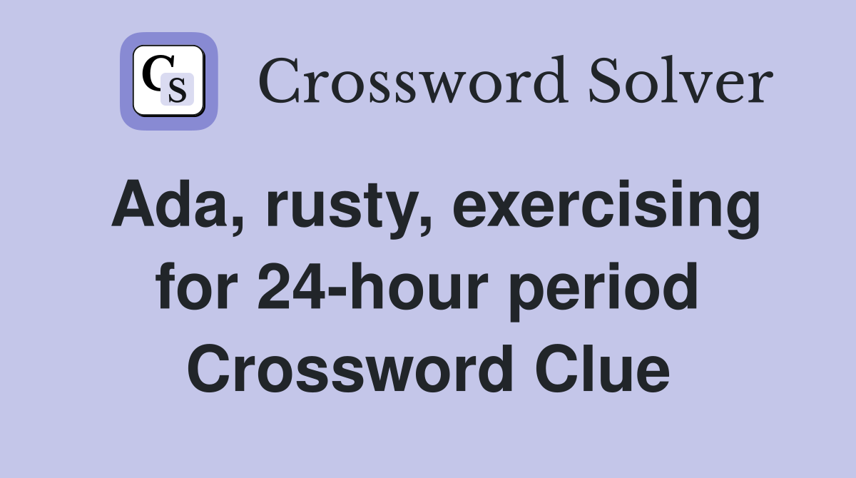 Ada, rusty, exercising for 24-hour period Crossword Clue