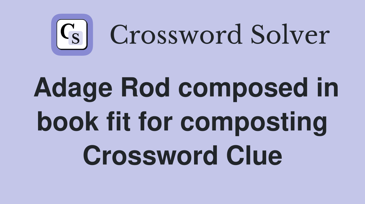 Adage Rod composed in book fit for composting Crossword Clue