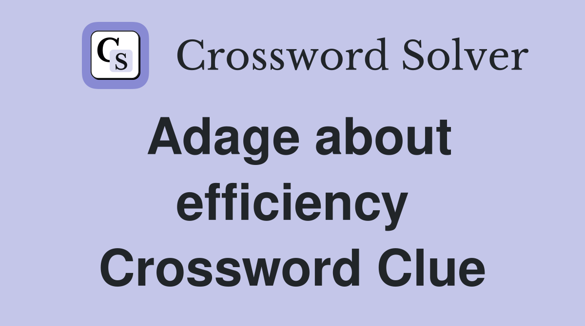 Adage about efficiency Crossword Clue
