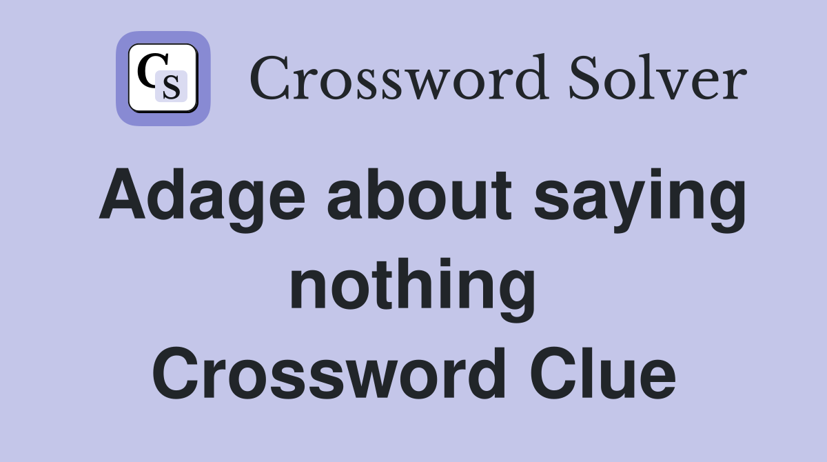 Adage about saying nothing Crossword Clue
