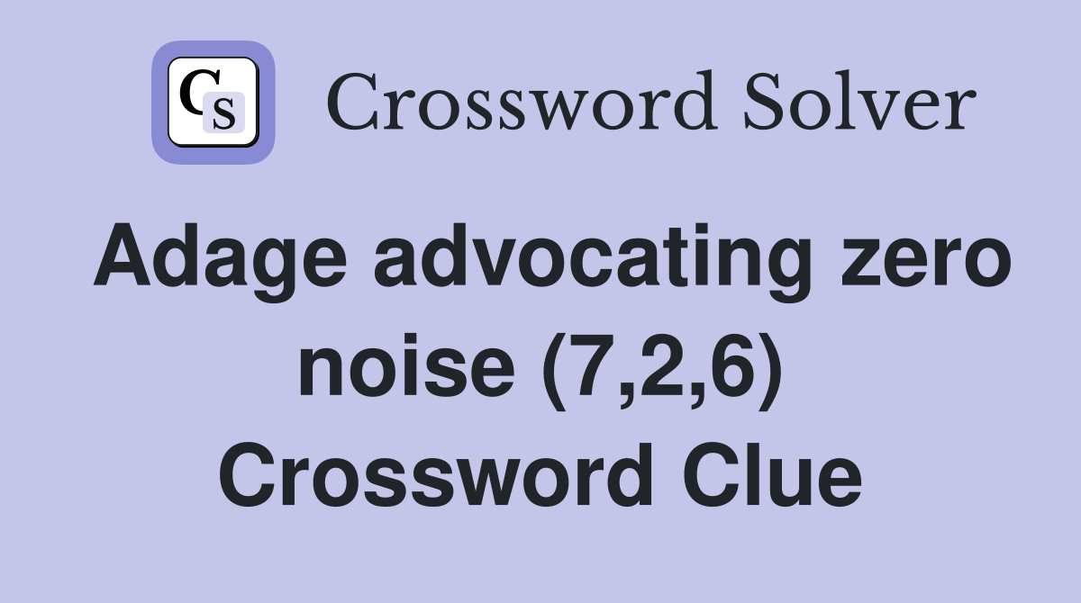 Adage advocating zero noise (7,2,6) Crossword Clue