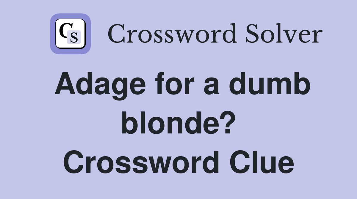 Adage for a dumb blonde? Crossword Clue