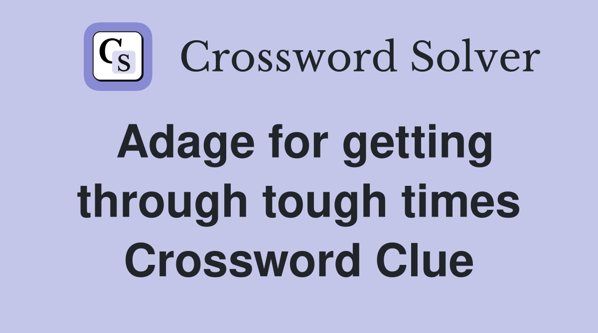 Adage for getting through tough times Crossword Clue