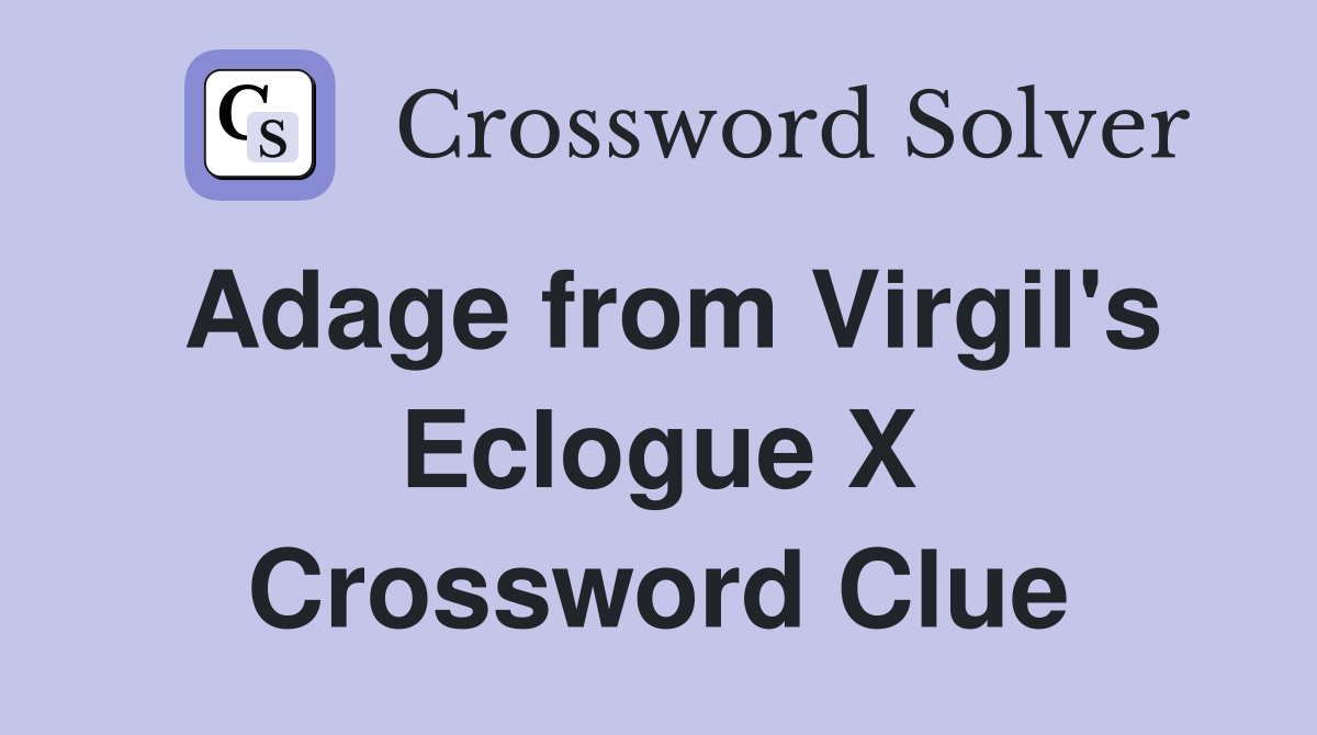 Adage from Virgil's Eclogue X Crossword Clue