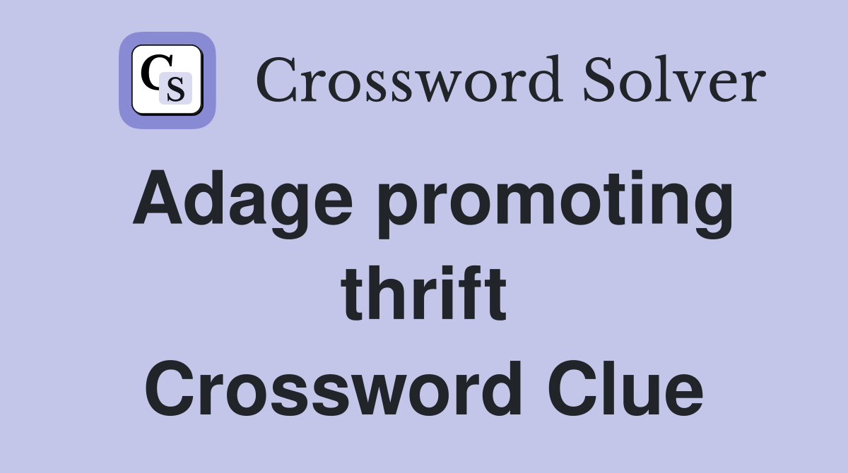 Adage promoting thrift Crossword Clue