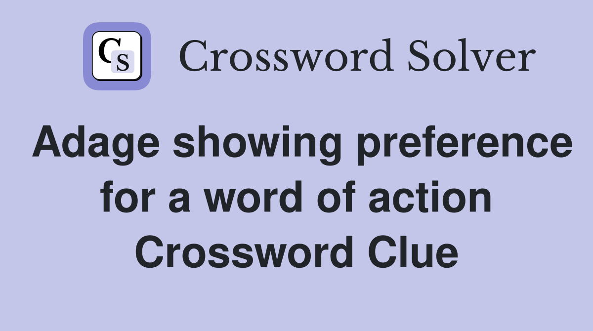 Adage showing preference for a word of action Crossword Clue