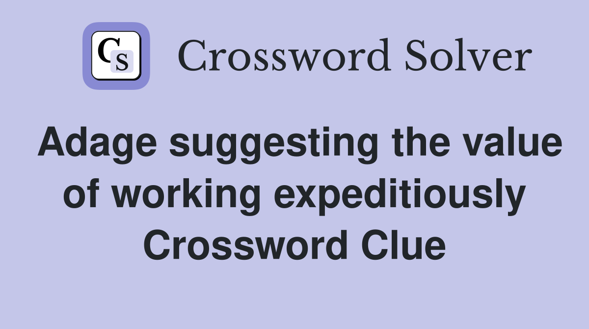 Adage suggesting the value of working expeditiously Crossword Clue