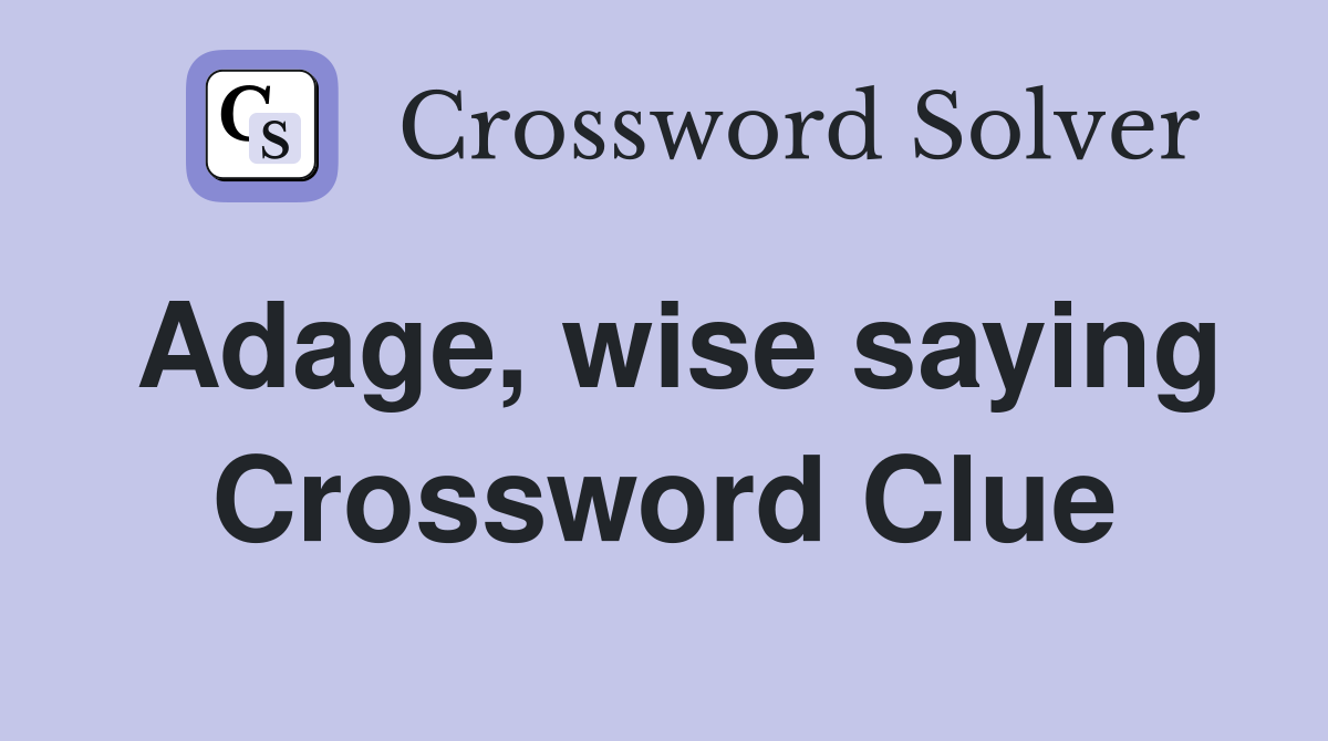 Adage, wise saying Crossword Clue