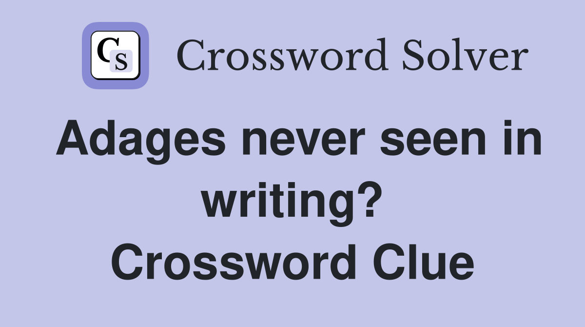 Adages never seen in writing? Crossword Clue