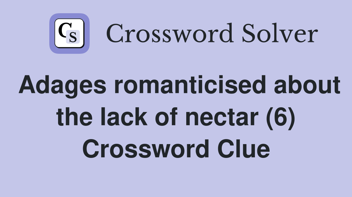 Adages romanticised about the lack of nectar (6) Crossword Clue