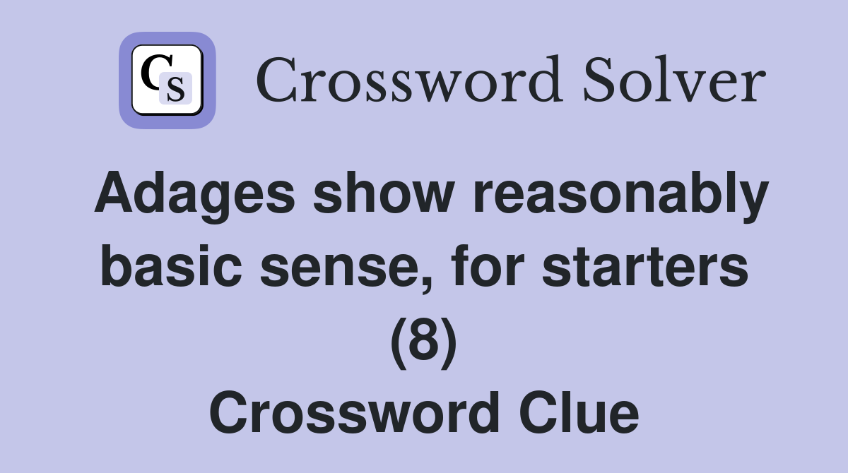Adages show reasonably basic sense, for starters (8) Crossword Clue