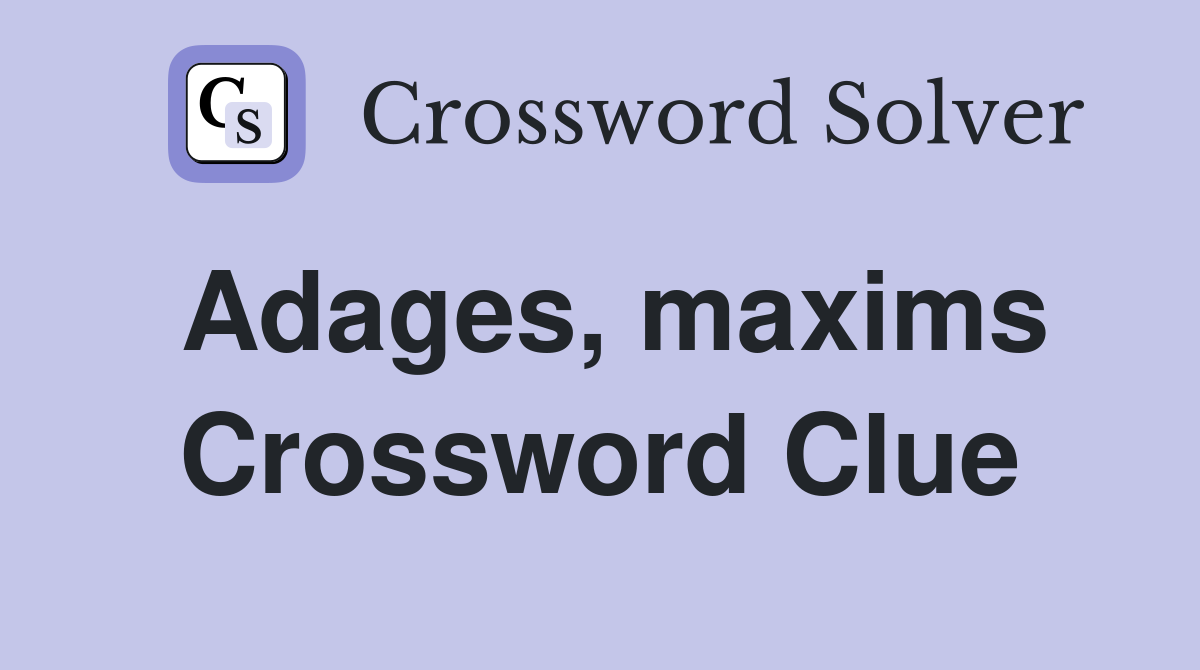 Adages, maxims Crossword Clue