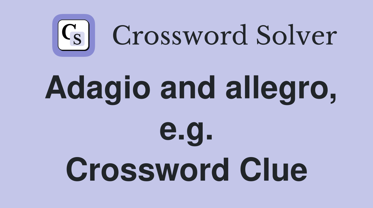 Adagio and allegro, e.g. Crossword Clue