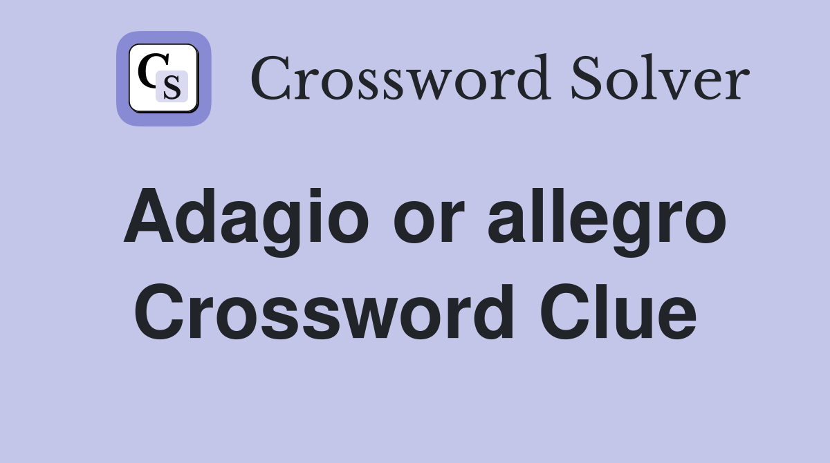 Adagio or allegro Crossword Clue