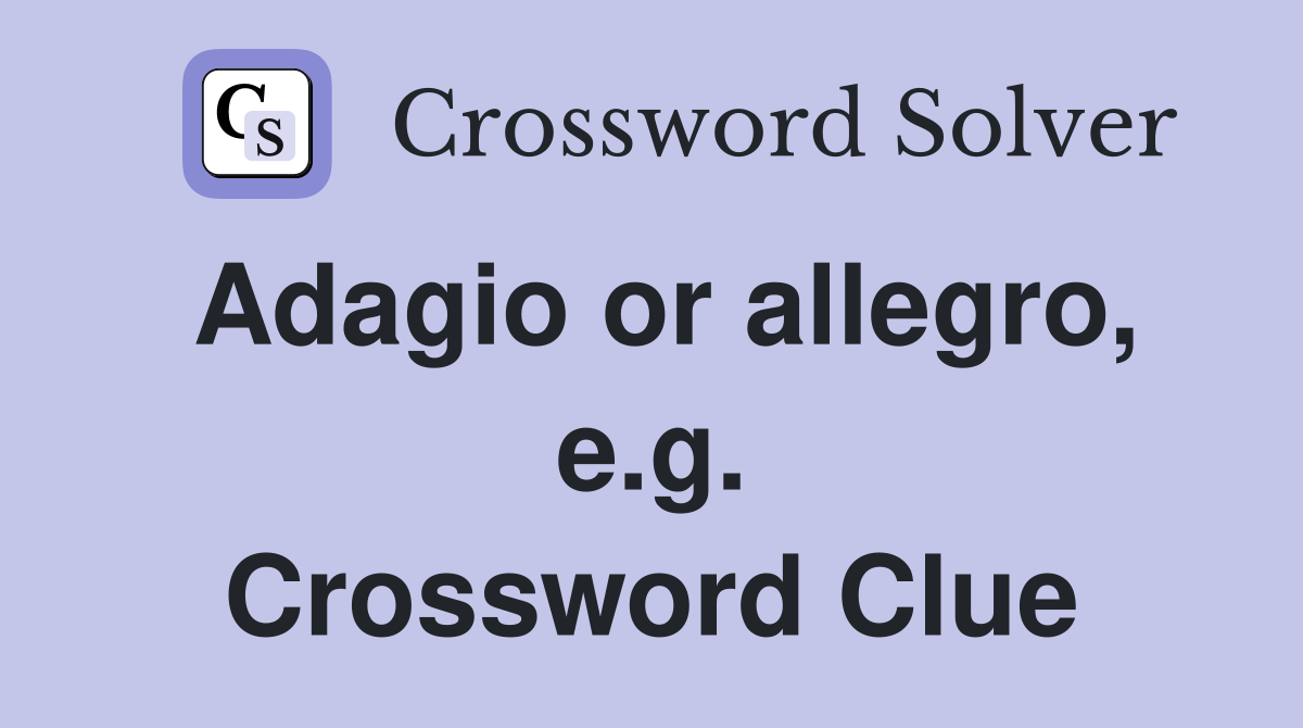Adagio or allegro, e.g. Crossword Clue