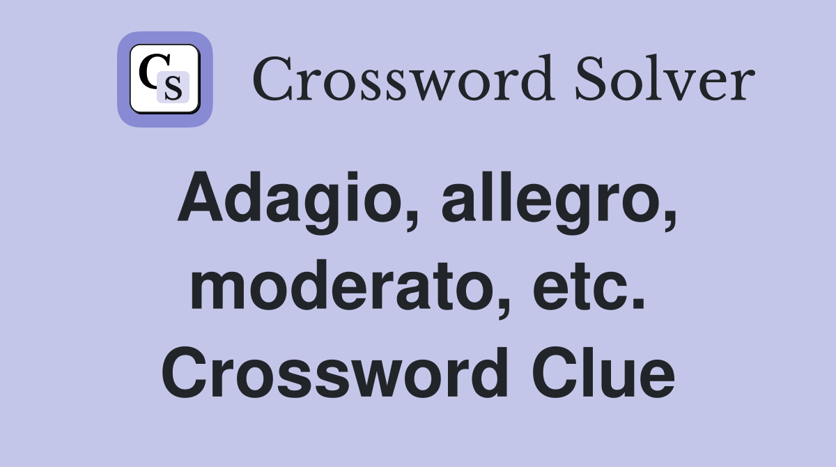 Adagio, allegro, moderato, etc. Crossword Clue