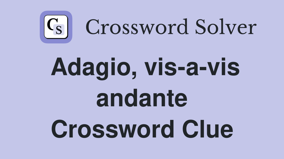 Adagio, vis-a-vis andante Crossword Clue