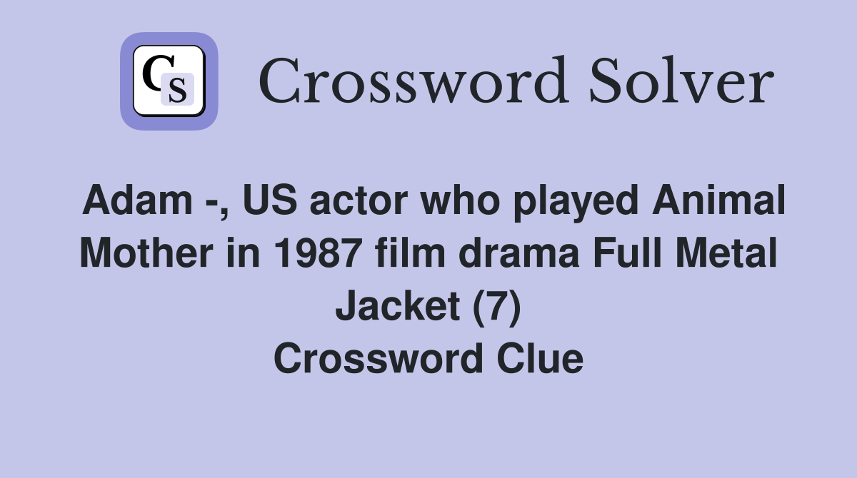 Adam -, US actor who played Animal Mother in 1987 film drama Full Metal Jacket (7) Crossword Clue