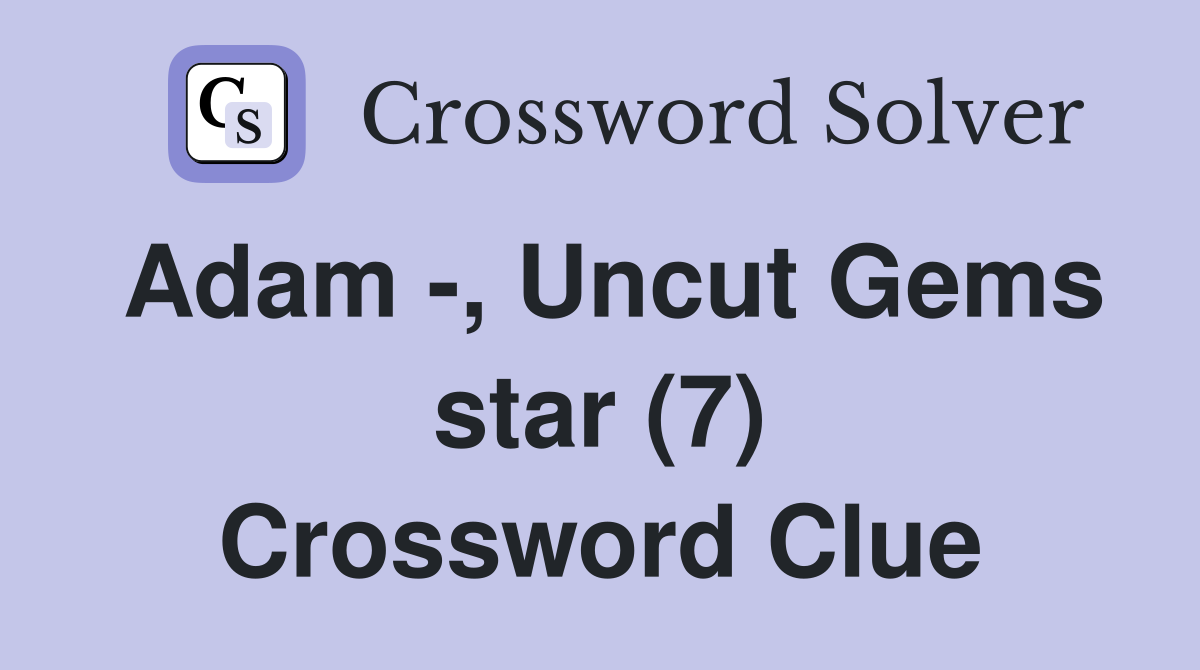 Adam -, Uncut Gems star (7) Crossword Clue