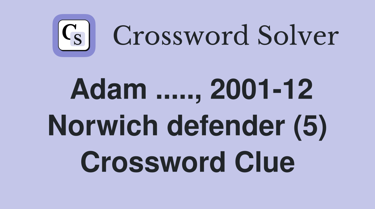 Adam ....., 2001-12 Norwich defender (5) Crossword Clue