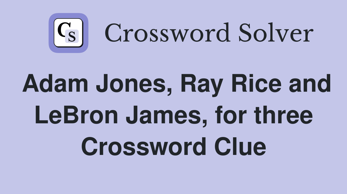 Adam Jones, Ray Rice and LeBron James, for three Crossword Clue
