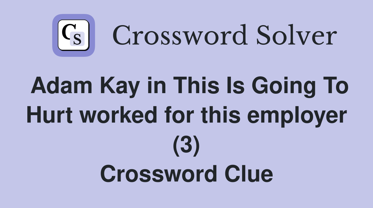 Adam Kay in This Is Going To Hurt worked for this employer (3) Crossword Clue