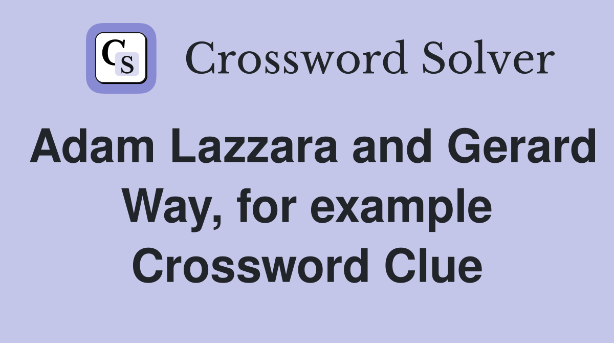 Adam Lazzara and Gerard Way, for example Crossword Clue