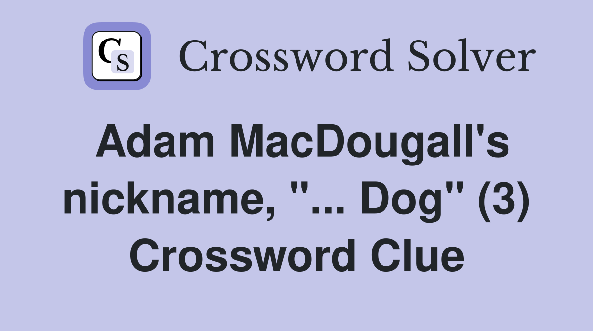 Adam MacDougall's nickname, "... Dog" (3) Crossword Clue
