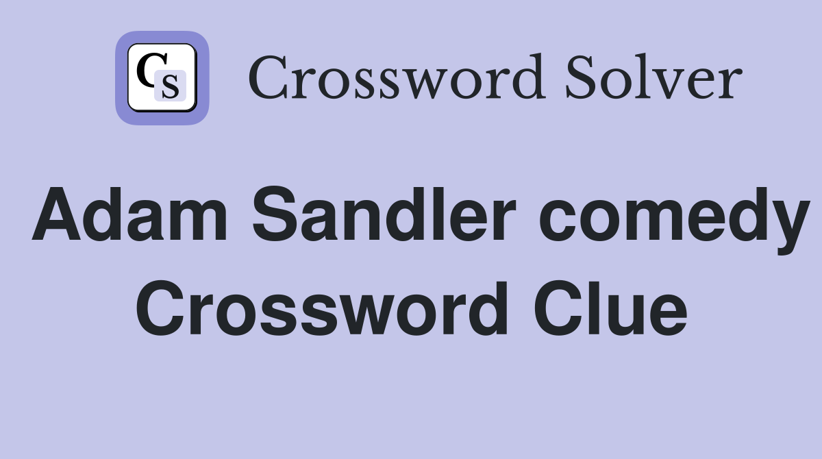 Adam Sandler comedy Crossword Clue