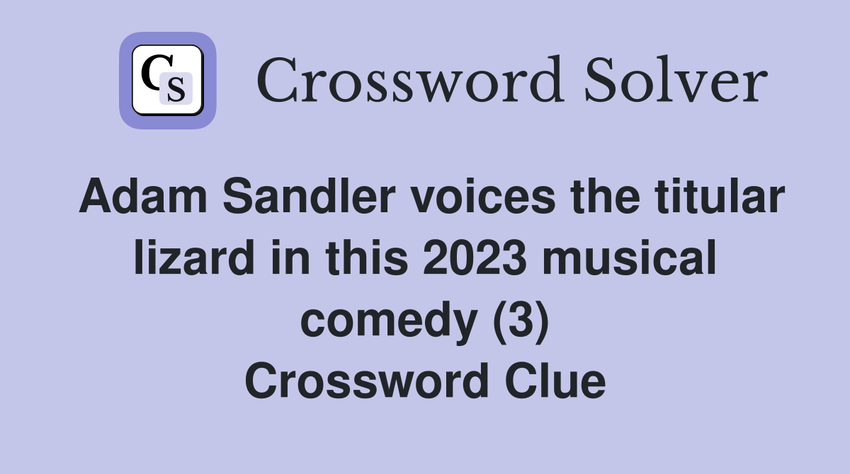 Adam Sandler voices the titular lizard in this 2023 musical comedy (3) Crossword Clue