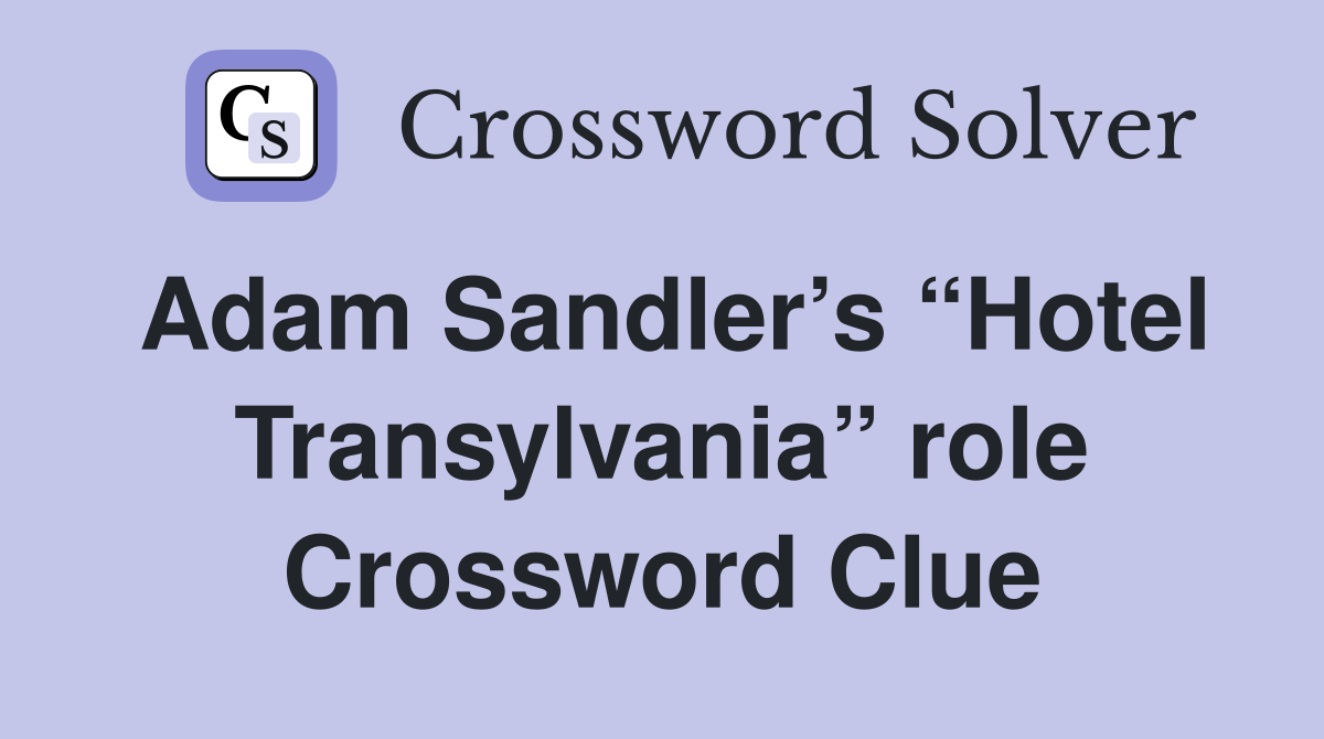 Adam Sandler’s “Hotel Transylvania” role Crossword Clue