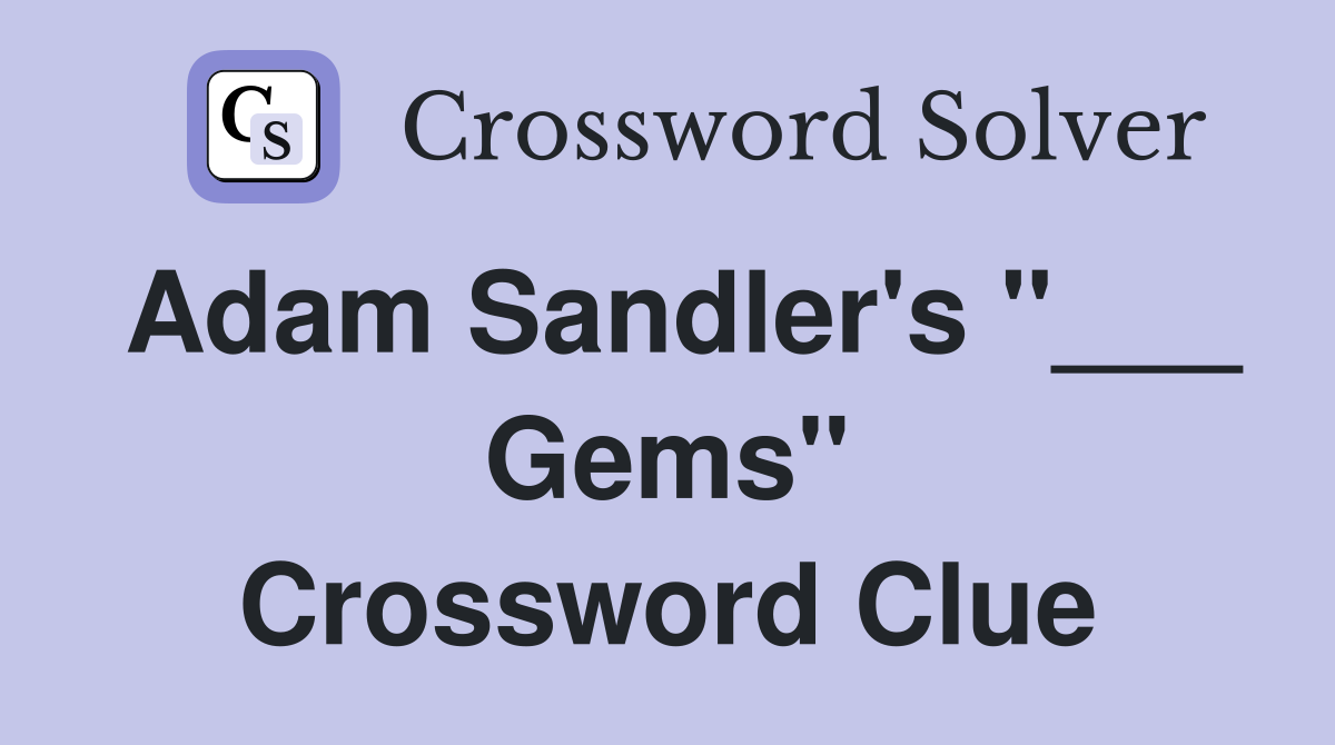 Adam Sandler's "___ Gems" Crossword Clue