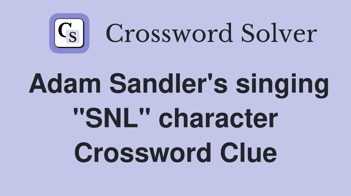 Adam Sandler's singing "SNL" character Crossword Clue
