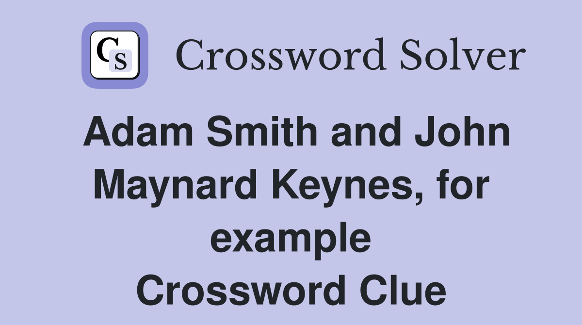 Adam Smith and John Maynard Keynes, for example Crossword Clue